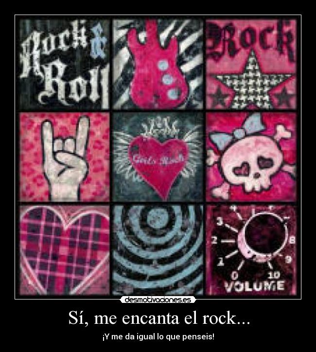 Sí, me encanta el rock... - ¡Y me da igual lo que penseis!
