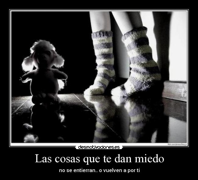 Las cosas que te dan miedo - no se entierran.. o vuelven a por ti