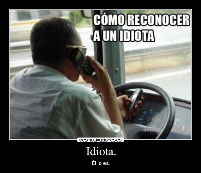 Idiota. -
