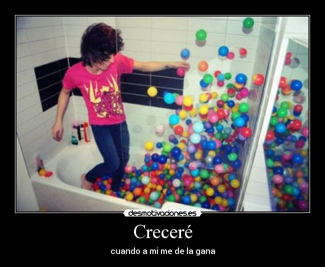 Creceré - cuando a mi me de la gana