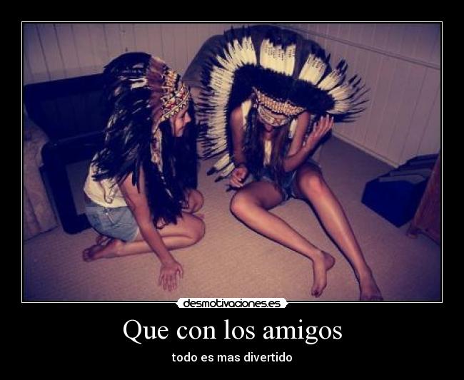 Que con los amigos - todo es mas divertido