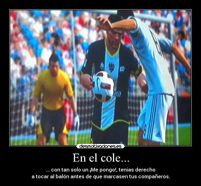 En el cole... - ... con tan solo un ¡Me pongo!, tenias derecho
a tocar al balón antes de que marcasen tus compañeros.