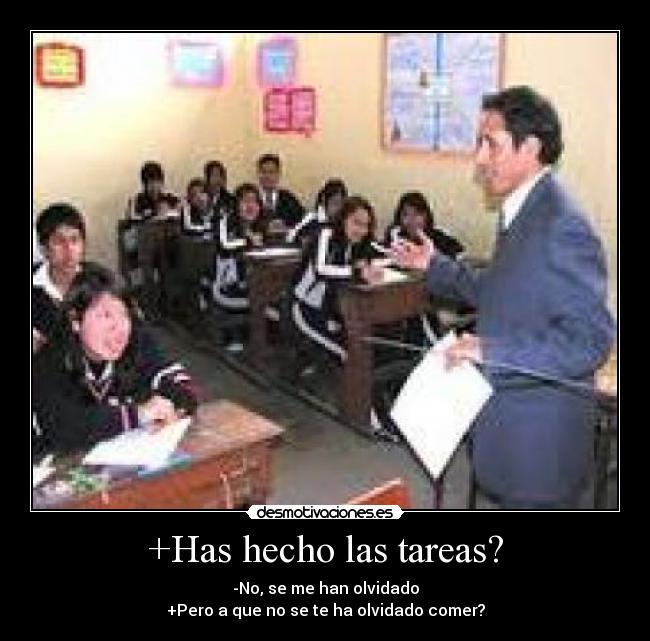 +Has hecho las tareas? - -No, se me han olvidado
+Pero a que no se te ha olvidado comer?