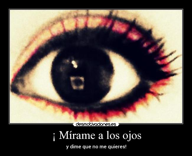 ¡ Mírame a los ojos -