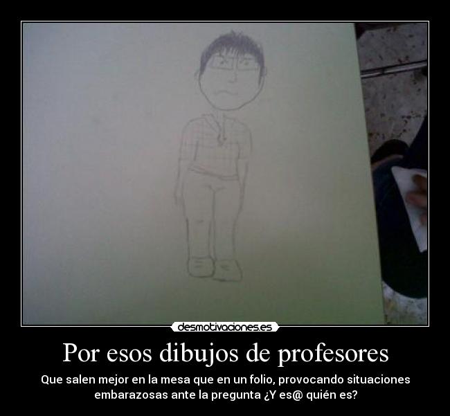 Por esos dibujos de profesores -