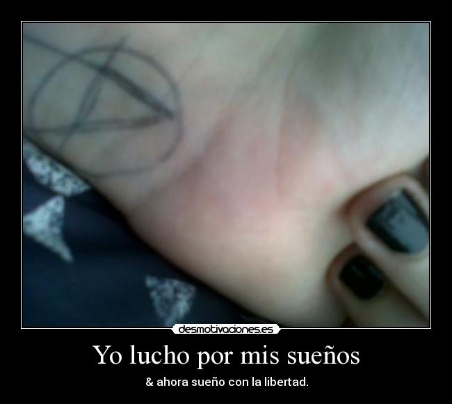 Yo lucho por mis sueños - & ahora sueño con la libertad.