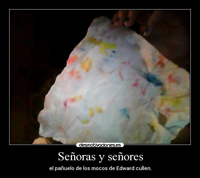 Señoras y señores - el pañuelo de los mocos de Edward cullen.