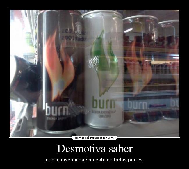 Desmotiva saber - que la discriminacion esta en todas partes.