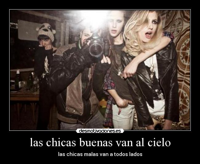 las chicas buenas van al cielo - las chicas malas van a todos lados