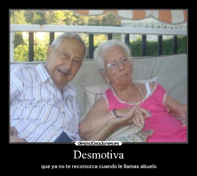 Desmotiva - que ya no te reconozca cuando le llamas abuelo