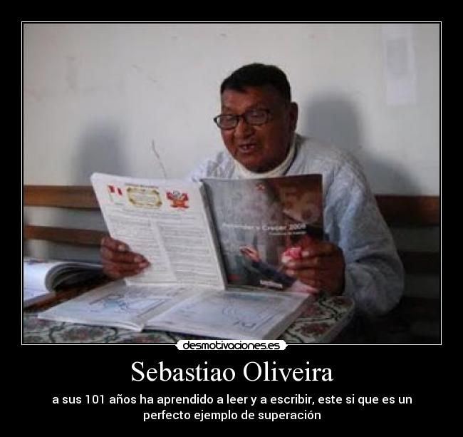 Sebastiao Oliveira - a sus 101 años ha aprendido a leer y a escribir, este si que es un
perfecto ejemplo de superación