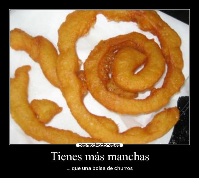 Tienes más manchas -