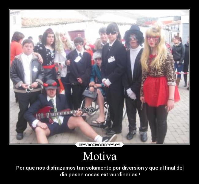 Motiva - Por que nos disfrazamos tan solamente por diversion y que al final del
dia pasan cosas extraurdinarias !