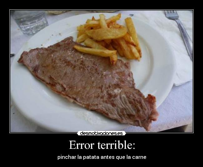 Error terrible: - pinchar la patata antes que la carne