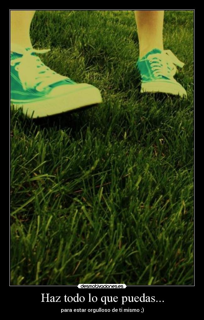 Haz todo lo que puedas... -