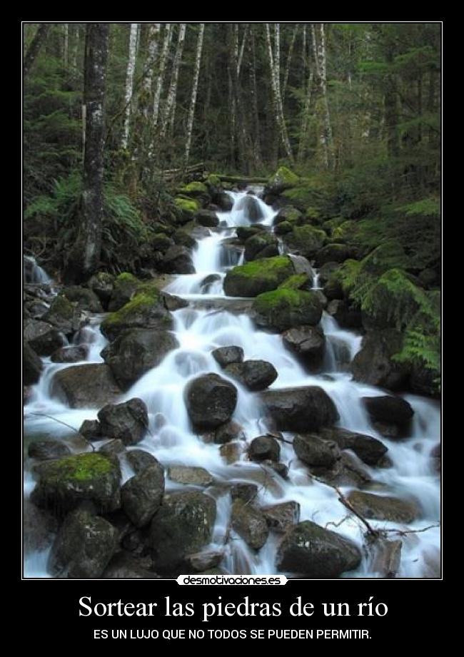 Sortear las piedras de un río - ES UN LUJO QUE NO TODOS SE PUEDEN PERMITIR.