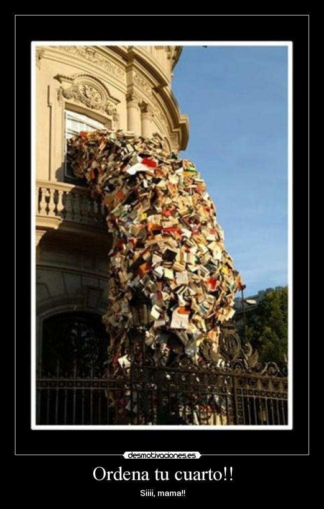 Ordena tu cuarto!! - Siiii, mama!!