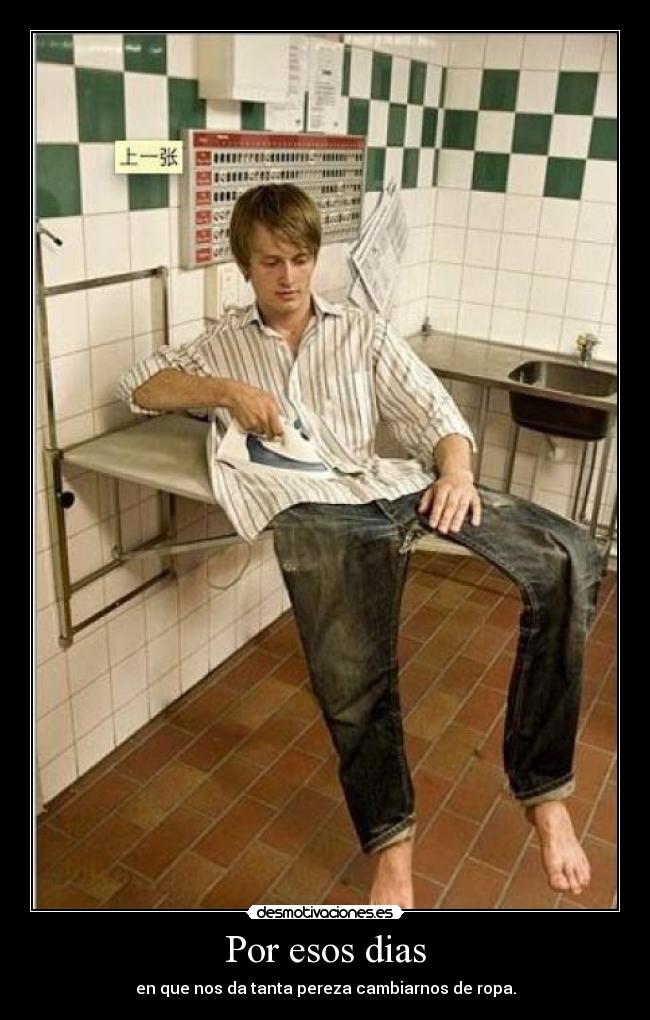 Por esos dias - en que nos da tanta pereza cambiarnos de ropa.