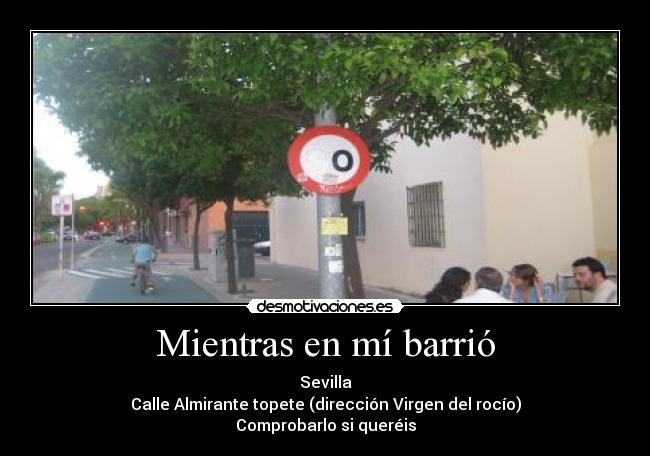Mientras en mí barrió - Sevilla
Calle Almirante topete (dirección Virgen del rocío)
Comprobarlo si queréis