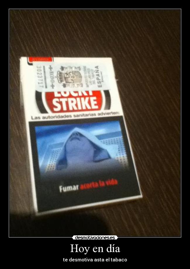 Hoy en día - te desmotiva asta el tabaco