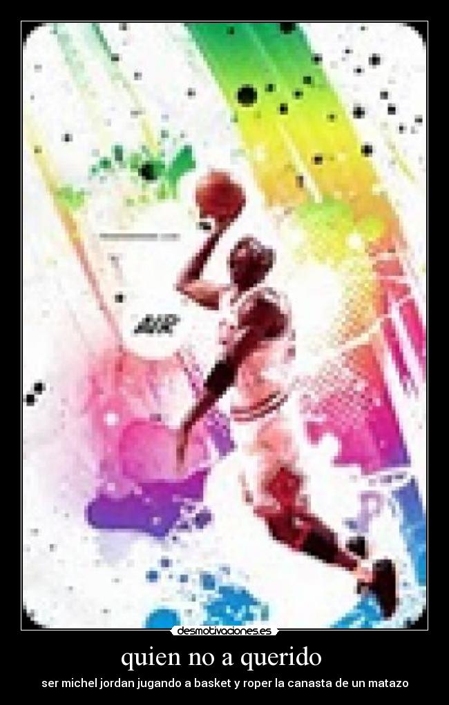 quien no a querido - ser michel jordan jugando a basket y roper la canasta de un matazo