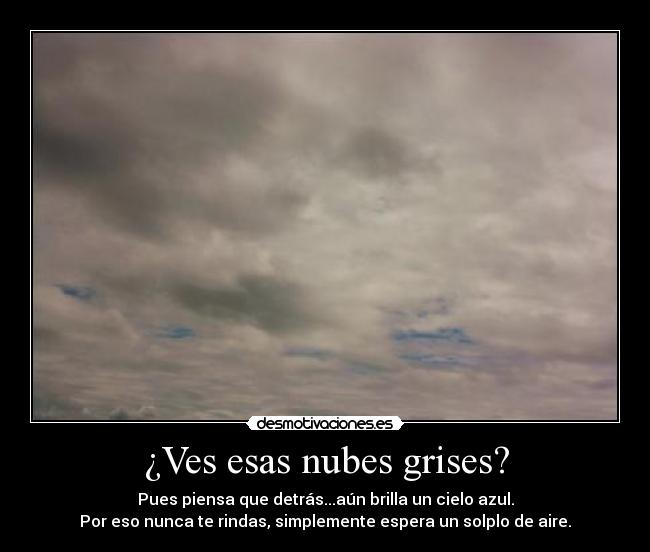 ¿Ves esas nubes grises? -