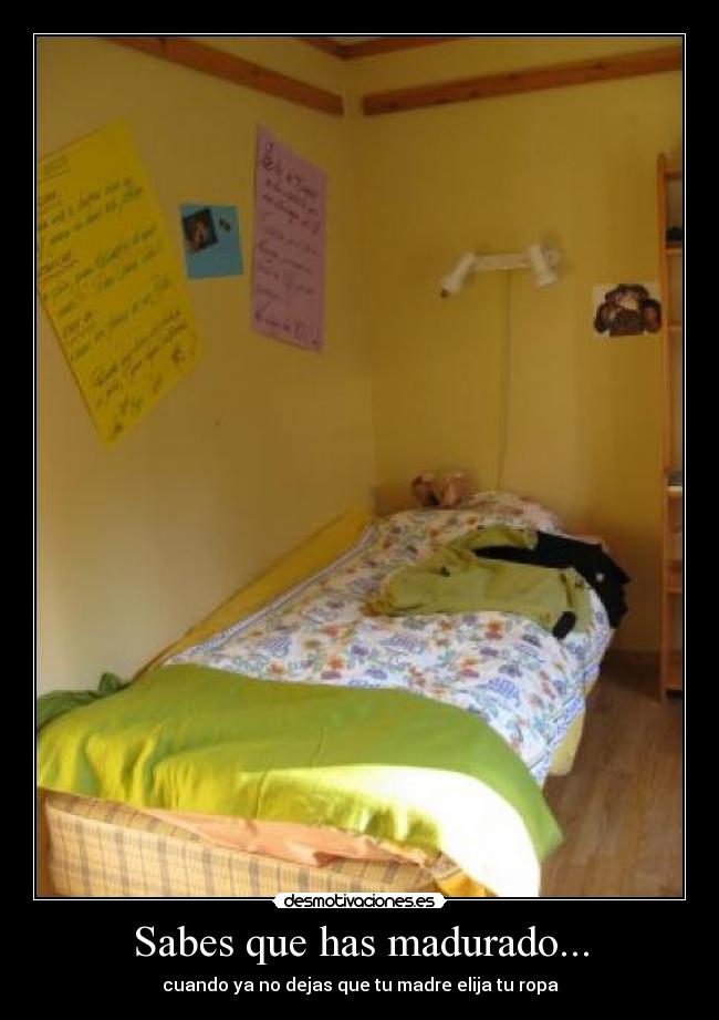 Sabes que has madurado... - cuando ya no dejas que tu madre elija tu ropa