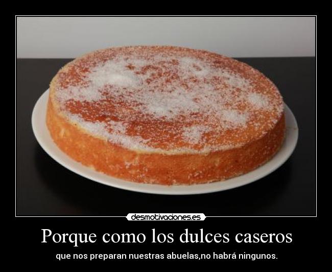 Porque como los dulces caseros -