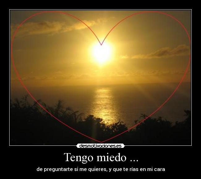 Tengo miedo ... -