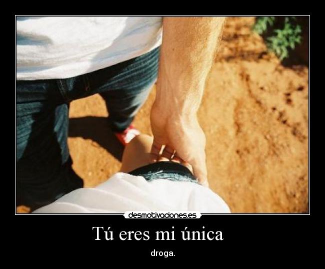 Tú eres mi única   - droga.