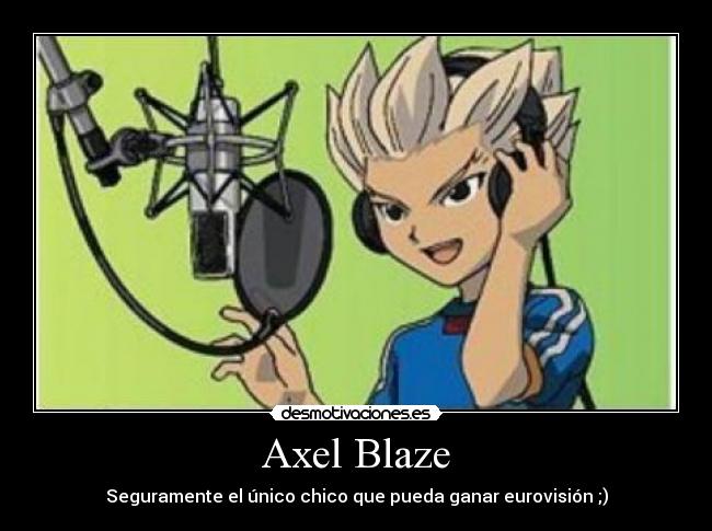 Axel Blaze - Seguramente el único chico que pueda ganar eurovisión ;)