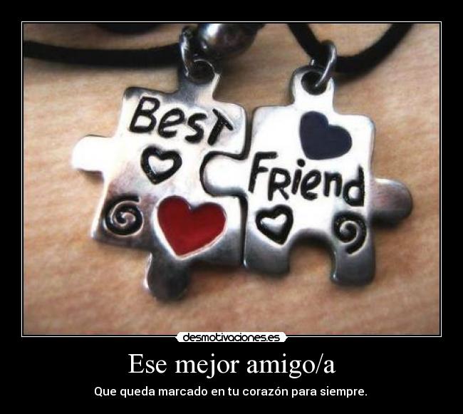 Ese mejor amigo/a - Que queda marcado en tu corazón para siempre. 