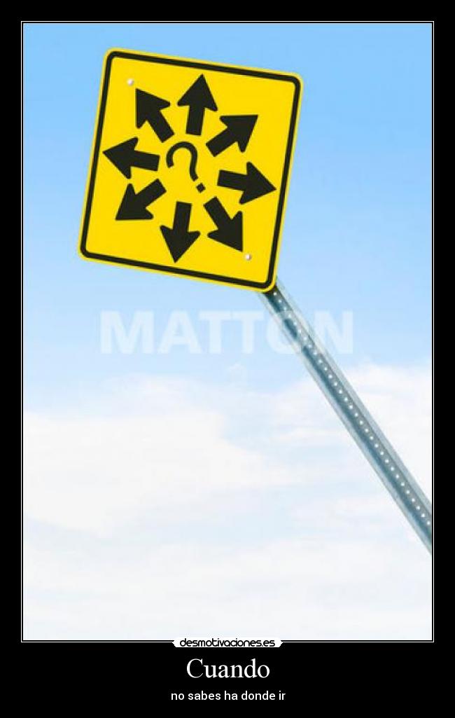 Cuando - no sabes ha donde ir