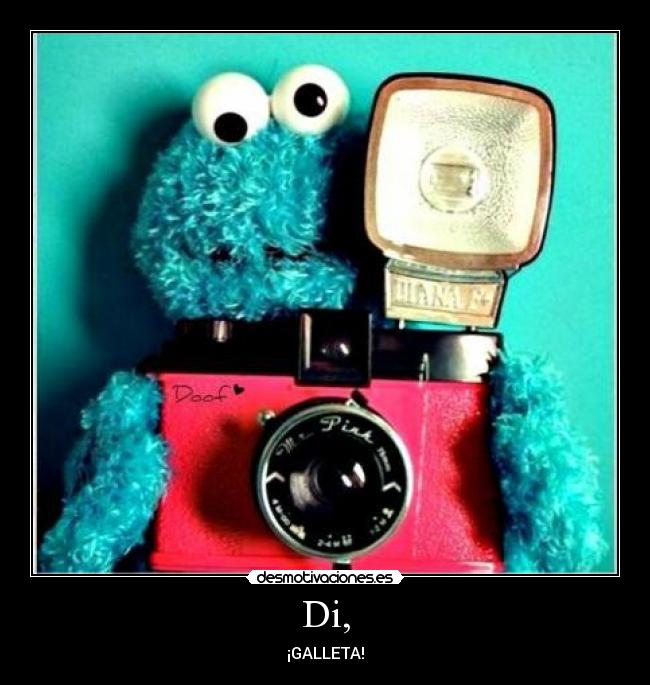 Di, - ¡GALLETA!