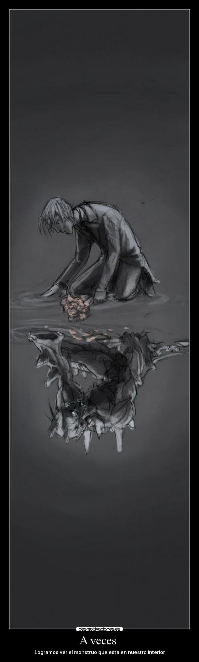A veces  - Logramos ver el monstruo que esta en nuestro interior