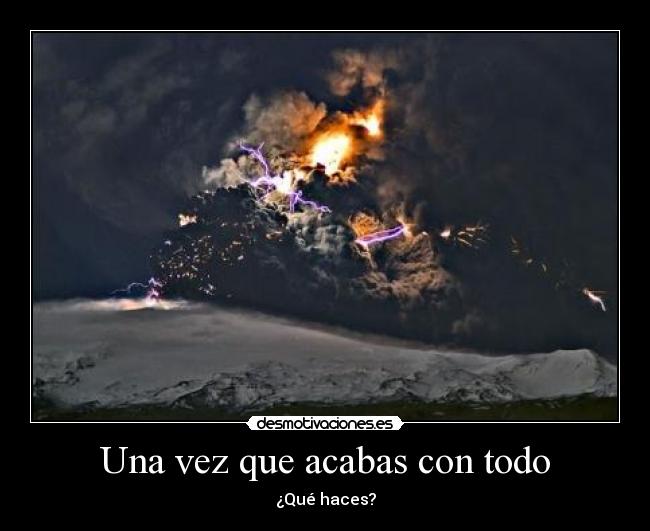 Una vez que acabas con todo -