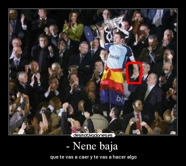 - Nene baja - que te vas a caer y te vas a hacer algo