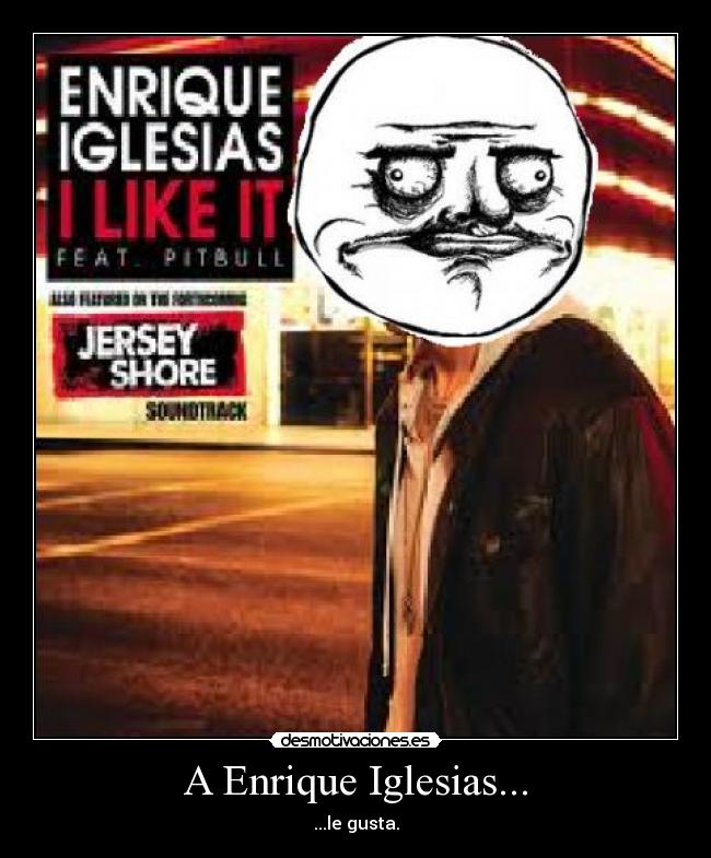 A Enrique Iglesias... - ...le gusta.