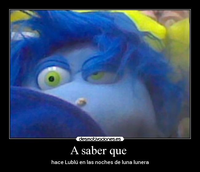 A saber que - hace Lublú en las noches de luna lunera