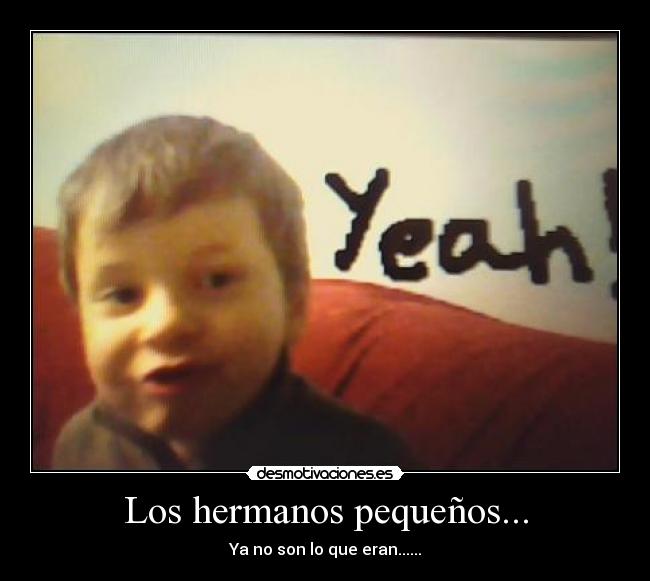 Los hermanos pequeños... - Ya no son lo que eran......