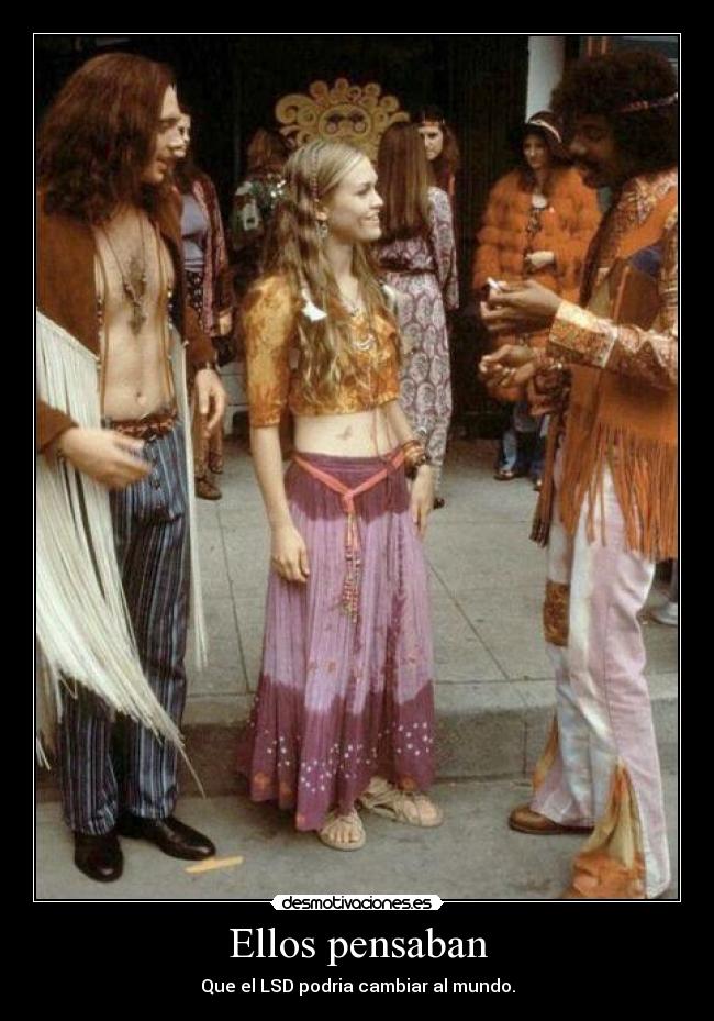 Ellos pensaban - Que el LSD podria cambiar al mundo.
