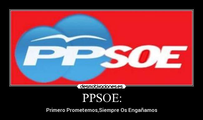 Resultado de imagen de ppsoe "primero prometemos siempre os engañamos"