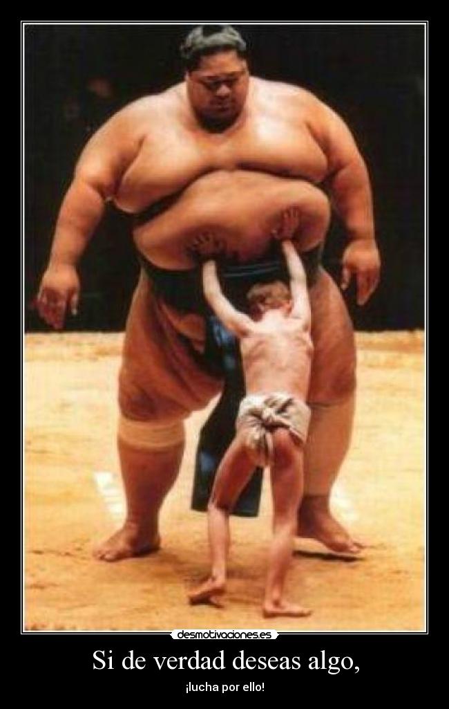 Si de verdad deseas algo, - ¡lucha por ello!