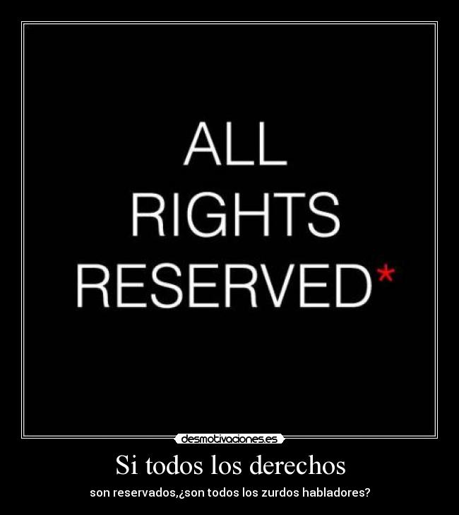 Si todos los derechos - son reservados,¿son todos los zurdos habladores?