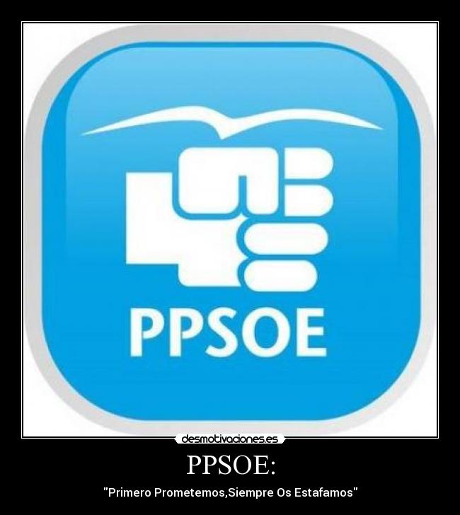 PPSOE: - Primero Prometemos,Siempre Os Estafamos