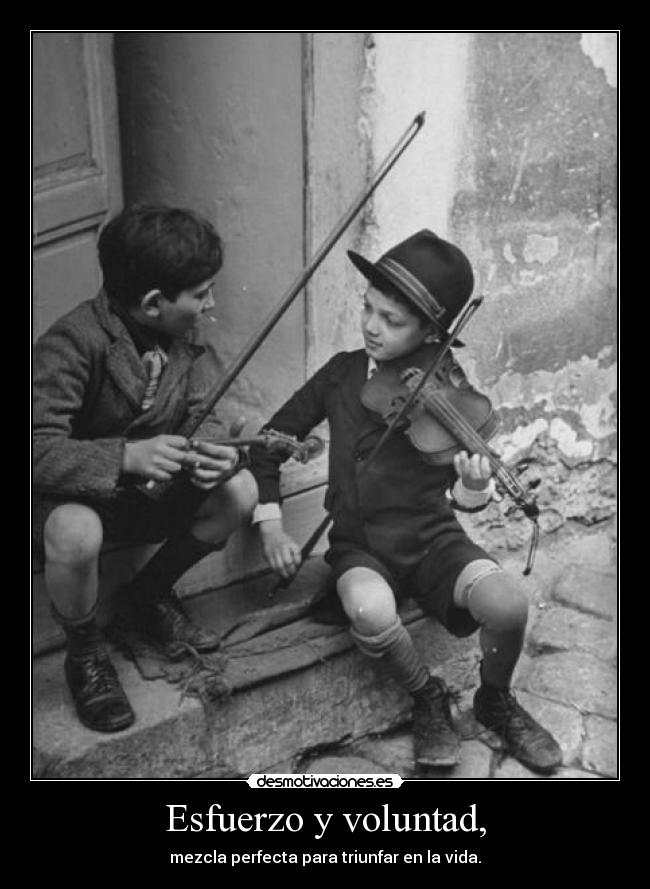 Esfuerzo y voluntad, - mezcla perfecta para triunfar en la vida.