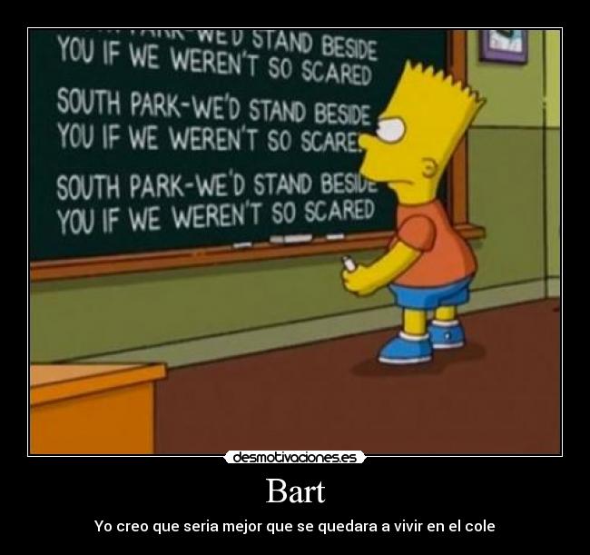 Bart - Yo creo que seria mejor que se quedara a vivir en el cole
