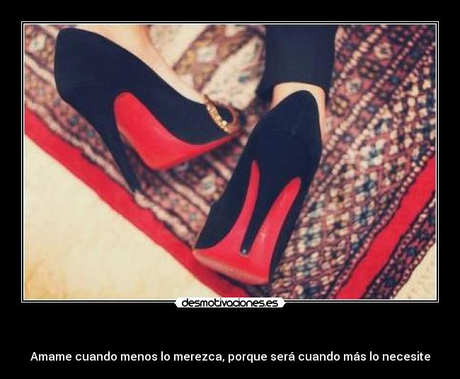  - Amame cuando menos lo merezca, porque será cuando más lo necesite