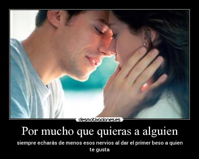 Por mucho que quieras a alguien - siempre echarás de menos esos nervios al dar el primer beso a quien te gusta