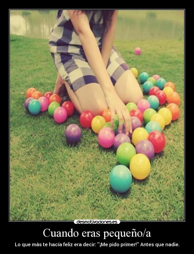 Cuando eras pequeño/a - Lo que más te hacía feliz era decir: ¡Me pido primer! Antes que nadie.